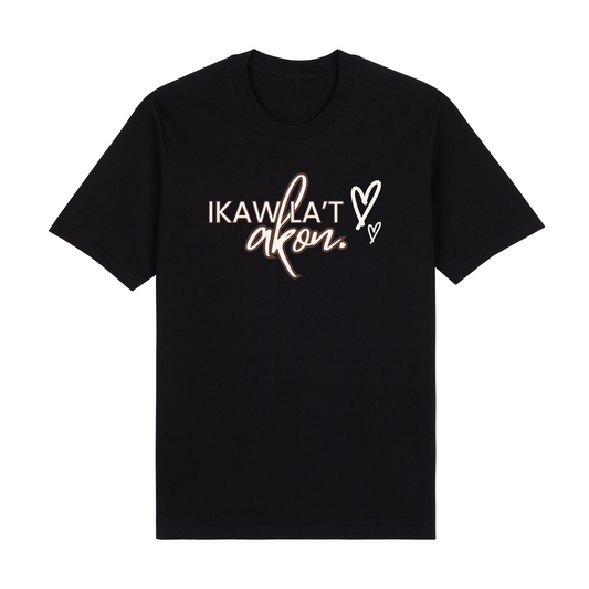 Ikaw La't Akon Premium Tees Edition